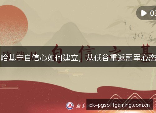 哈基宁自信心如何建立，从低谷重返冠军心态